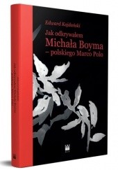 Okładka książki Jak odkrywałem Michała Boyma – polskiego Marco Polo Edward Kajdański
