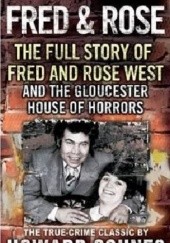 Okładka książki Fred & Rose. The Full Story of Fred and Rose West and the Gloucester House of Horrors Howard Sounes
