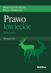 Okładka książki Prawo łowieckie. Komentarz. Wydanie 6 Daria Danecka, Wojciech Radecki