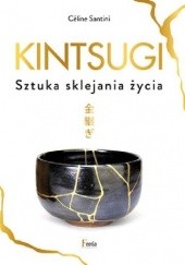 Okładka książki Kintsugi. Sztuka sklejania życia Céline Santini