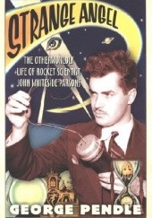 Okładka książki Strange Angel. The Otherworldly Life of Rocket Scientist John Whiteside Parsons George Pendle