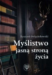 Okładka książki Myślistwo jasną stroną życia Ryszard Dzięciołowski