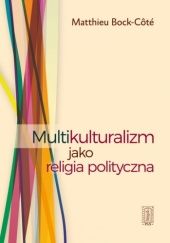 Okładka książki Multikulturalizm jako religia polityczna Matthieu Bock-Cote