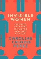 Okładka książki Invisible Women: Exposing Data Bias in a World Designed for Men Caroline Criado Perez