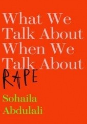 Okładka książki What We Talk About When We Talk about Rape Sohaila Abdulali
