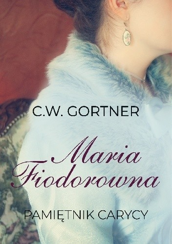 Okładka książki Maria Fiodorowna. Pamiętnik carycy Christopher W. Gortner