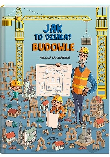 Okładka książki Jak to działa? Budowle Joanna Kończak, Nikola Kucharska, Katarzyna Piętka