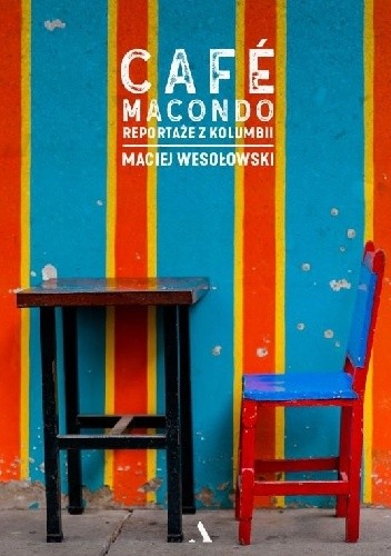 Okładka książki Cafe Macondo. Reportaże z Kolumbii Maciej Wesołowski