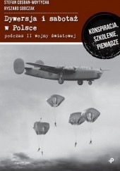 Dywersja i sabotaż w Polsce podczas II wojny światowej. Konspiracja, szkolenie, pieniądze