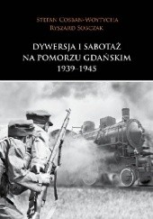 Okładka książki Dywersja i sabotaż na Pomorzu Gdańskim 1939-1945 Stefan Cosban-Woytycha, Ryszard Sobczak