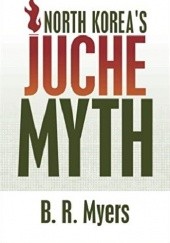 Okładka książki North Koreas Juche Myth Brian Reynolds Myers