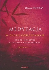 Okładka książki Medytacja w życiu codziennym. Ścieżki praktyki w sufizmie uniwersalnym Maciej Wielobób