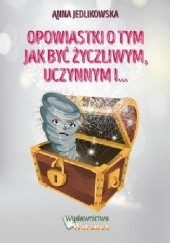 Okładka książki Opowiastki o tym jak być życzliwym, uczynnym i... Anna Jedlikowska