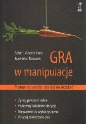 Okładka książki Gra w manipulacje. Postaw na swoim i nie daj się Jean-Léon Beauvois, Joule Robert - Vincent