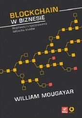 Okładka książki Blockchain w biznesie. Możliwości i zastosowania łańcucha bloków William Mougayar