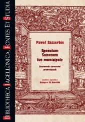 Okładka książki Speculum Saxonum, Ius municipale. Skorowidz terminów prawniczych Grzegorz Maria Kowalski, Paweł Szczerbic