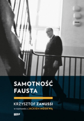 Okładka książki Samotność Fausta. Krzysztof Zanussi w rozmowie z Jackiem Moskwą Jacek Moskwa