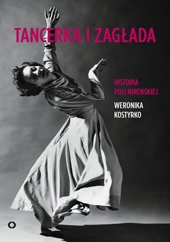Okładka książki Tancerka i zagłada. Historia Poli Nireńskiej Weronika Kostyrko