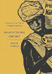 Okładka książki Advertising Empire: Race and Visual Culture in Imperial Germany David Ciarlo