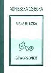 Okładka książki Biała bluzka. Stworzonko Agnieszka Osiecka