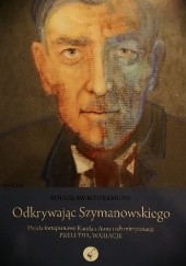 Okładka książki Odkrywając Szymanowskiego: Dzieła fortepianowe Karola z Atmy; Preludia, Wariacje Bogusław Rottermund