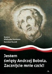 Okładka książki Jestem święty Andrzej Bobola. Zacznijcie mnie czcić! Joanna Wieliczka-Szarkowa