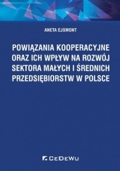 Okładka książki Powiązania kooperacyjne oraz ich wpływ na rozwój sektora małych i średnich przedsiębiorstw w Polsce Aneta Ejsmont