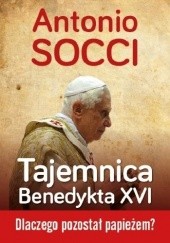 Okładka książki Tajemnica Benedykta XVI. Dlaczego pozostał papieżem? Antonio Socci