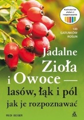 Okładka książki Jadalne zioła i owoce lasów, łąk i pól - jak je rozpoznawać Rudi Beiser