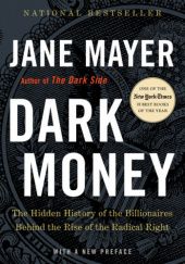 Okładka książki Dark Money: The Hidden History of the Billionaires Behind the Rise of the Radical Right Jane Mayer