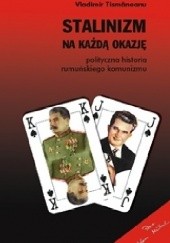 Okładka książki Stalinizm na każdą okazję. Polityczna historia rumuńskiego komunizmu Vladimir Tismăneanu