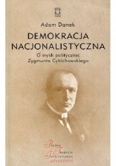 Okładka książki Demokracja nacjonalistyczna. O myśli politycznej Zygmunta Cybichowskiego. Adam Danek
