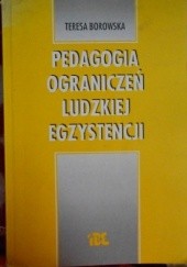 Okładka książki Pedagogia ograniczeń ludzkiej egzystencji Teresa Borowska