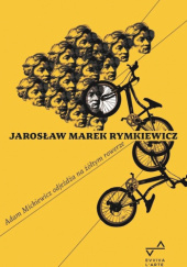 Okładka książki Adam Mickiewicz odjeżdża na żółtym rowerze Jarosław Marek Rymkiewicz