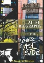 Okładka książki Autobiography of the Lower East Side. A Novel in Stories Rashidah Ismaili