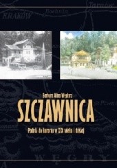 Okładka książki Szczawnica. Podróż do kurortu w XIX wieku i dzisiaj Barbara Alina Węglarz