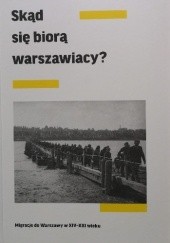 Okładka książki Skąd się biorą warszawiacy? Migracje do Warszawy w XIV-XXI wieku Przemysław Piechocki, Katarzyna Wagner, Krzysztof Zwierz