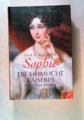 Okładka książki Sophie - Die heimliche Kaiserin: Mutter Franz Josephs I. Gerd Holler
