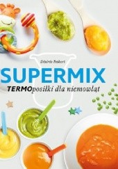 Okładka książki Supermix. TERMOposiłki dla niemowląt Desiree Peiker
