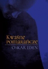 Okładka książki Kwaśne pomarańcze Oskar Eden