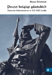 Okładka książki Poczet książąt gdańskich: dynastia Sobiesławiców w XII-XIII w. Błażej Śliwiński