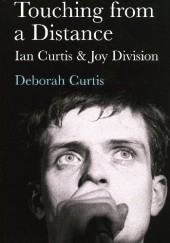 Okładka książki Touching From a Distance. Ian Curtis and Joy Division Deborah Curtis