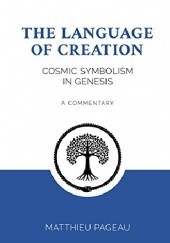 Okładka książki The Language of Creation: Cosmic Symbolism in Genesis Matthieu Pageau