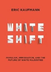 Okładka książki Whiteshift: Populism, Immigration, and the Future of White Majorities Eric Kaufmann