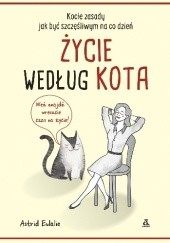 Okładka książki Życie według kota. Kocie zasady, jak być szczęśliwym na co dzień Astrid Eulalie