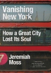 Okładka książki Vanishing New York How a Great City Lost Its Soul Jeremiah Moss