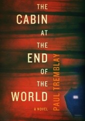 Okładka książki The Cabin at the End of the World Paul Tremblay