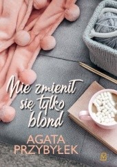 Okładka książki Nie zmienił się tylko blond Agata Przybyłek