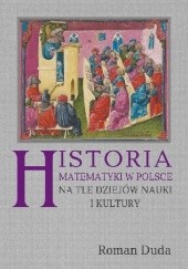 Okładka książki Historia matematyki w Polsce na tle dziejów nauki i kultury Roman Duda