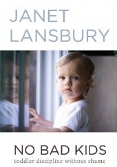 Okładka książki No bad kids. Toddler discipline without shame Janet Lansbury